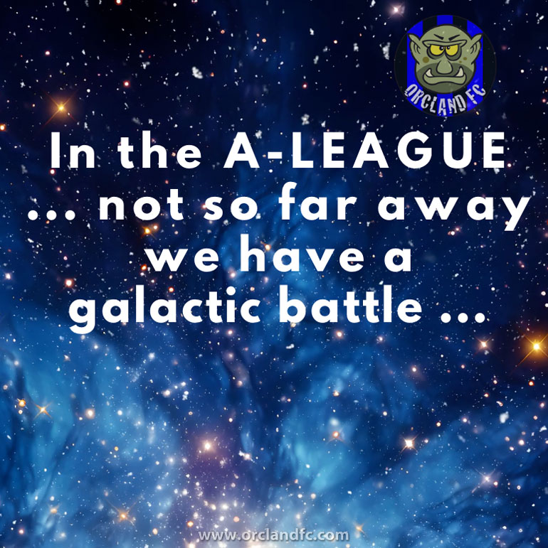 In the A-League ... not so far away ... we have a galactic battle ... Orcland FC Meme